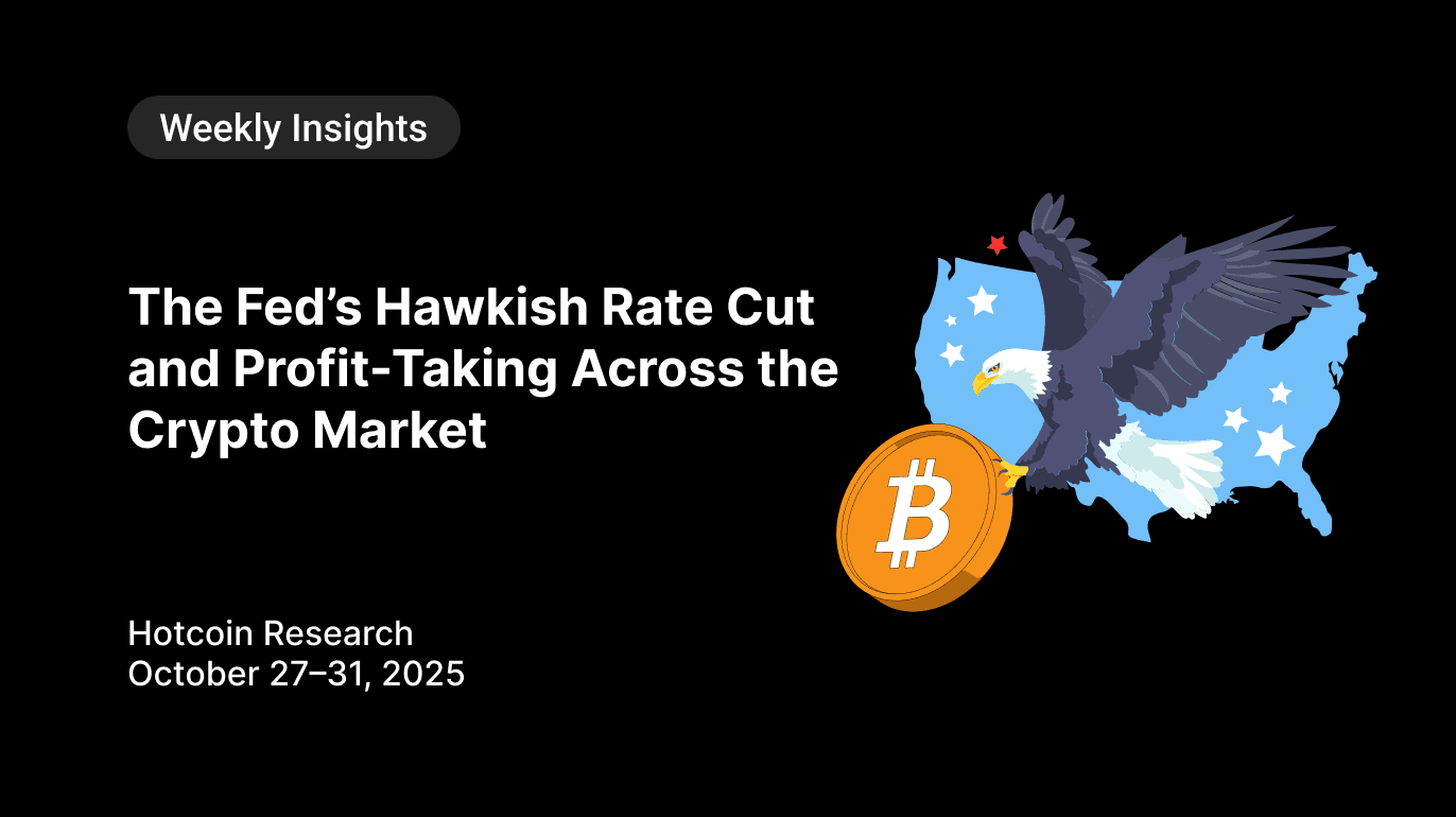 The Fed’s Hawkish Rate Cut and Profit-Taking Across the Crypto Market Hotcoin Research | October 27–31, 2025
